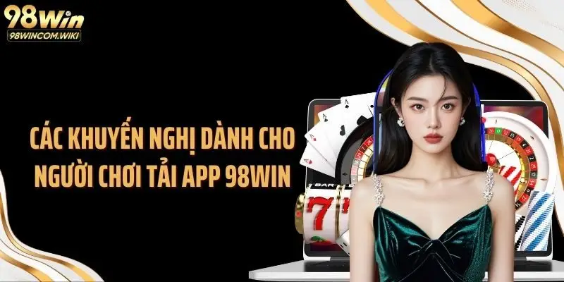 Các khuyến nghị dành cho người chơi tải app 98WIN