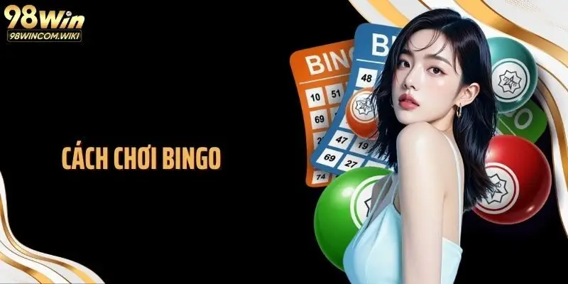 Cách Chơi Bingo 98WIN: Hiểu Đúng Luật Để Tối Ưu Tiền Thưởng