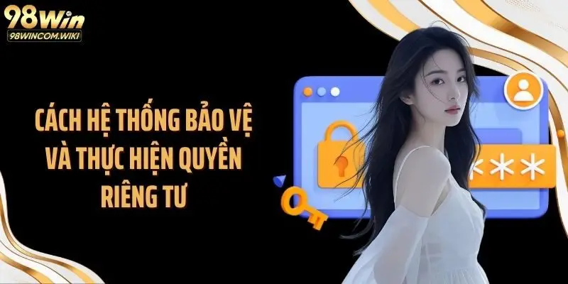 Cách hệ thống bảo vệ và thực hiện quyền riêng tư