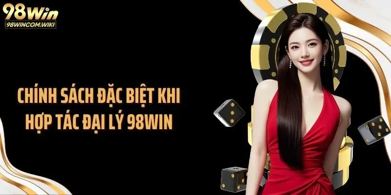 Chính sách đặc biệt khi hợp tác đại lý 98WIN