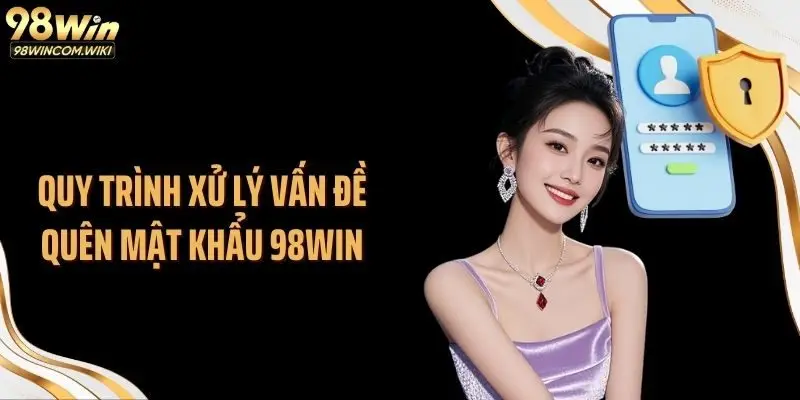 Quy trình xử lý vấn đề quên mật khẩu 98WIN