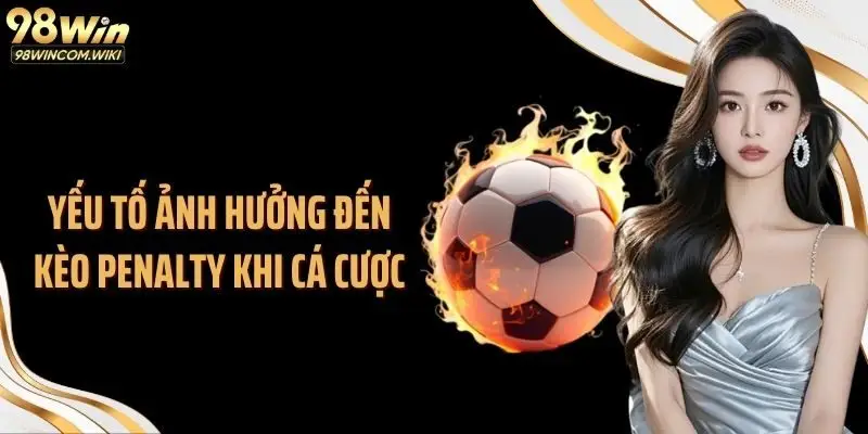 Yếu tố ảnh hưởng đến kèo penalty khi cá cược